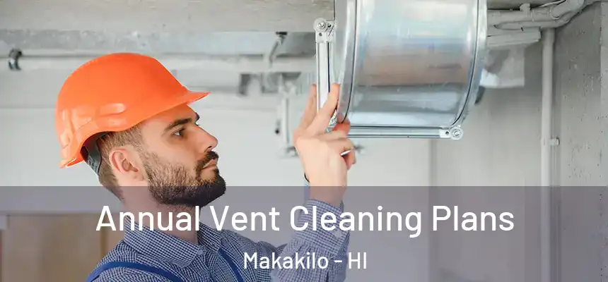  Annual Vent Cleaning Plans Makakilo - HI